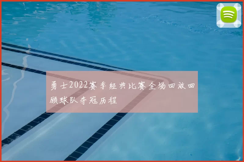 勇士2022赛季经典比赛全场回放回顾球队夺冠历程