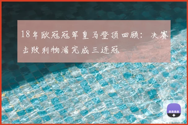 18年欧冠冠军皇马登顶回顾：决赛击败利物浦完成三连冠