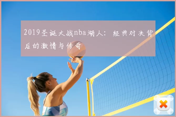 2019圣诞大战nba湖人：经典对决背后的激情与传奇