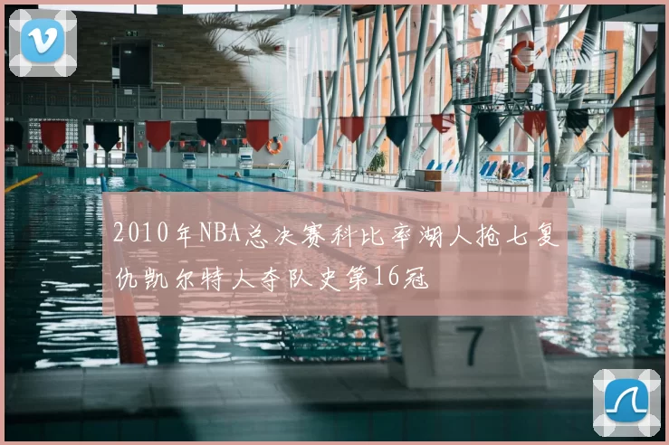 2010年NBA总决赛科比率湖人抢七复仇凯尔特人夺队史第16冠