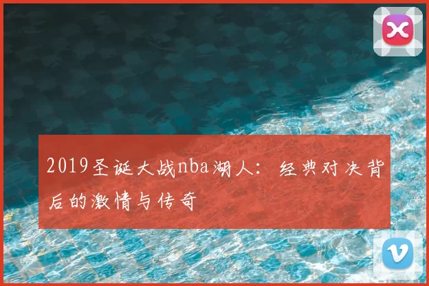 2019圣诞大战nba湖人：经典对决背后的激情与传奇