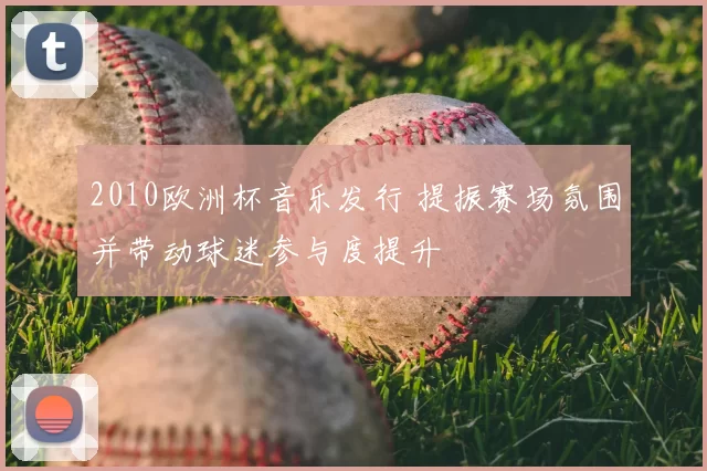 2010欧洲杯音乐发行 提振赛场氛围并带动球迷参与度提升