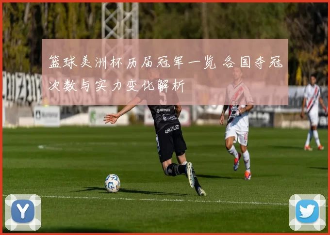 篮球美洲杯历届冠军一览 各国夺冠次数与实力变化解析
