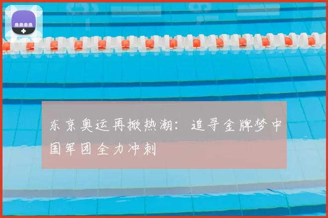 东京奥运再掀热潮：追寻金牌梦中国军团全力冲刺
