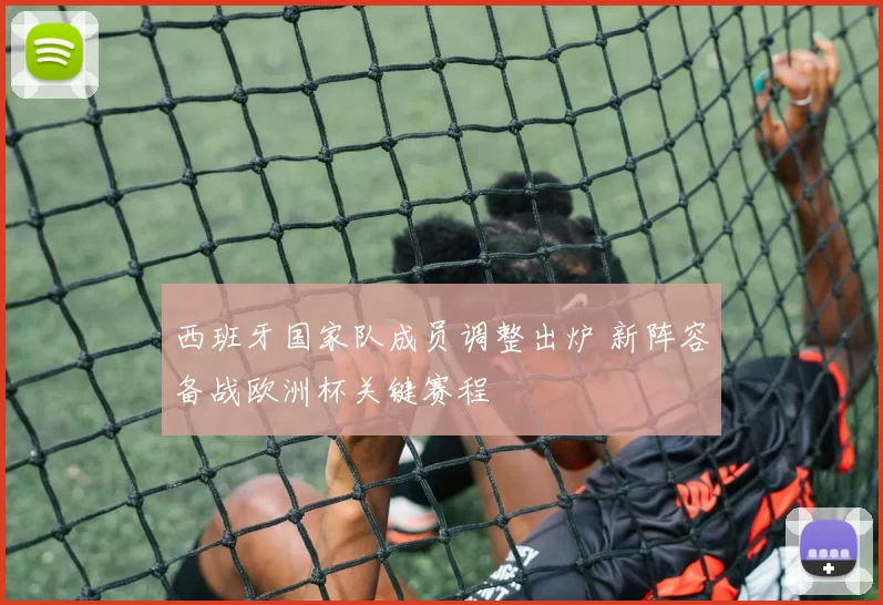 西班牙国家队成员调整出炉 新阵容备战欧洲杯关键赛程