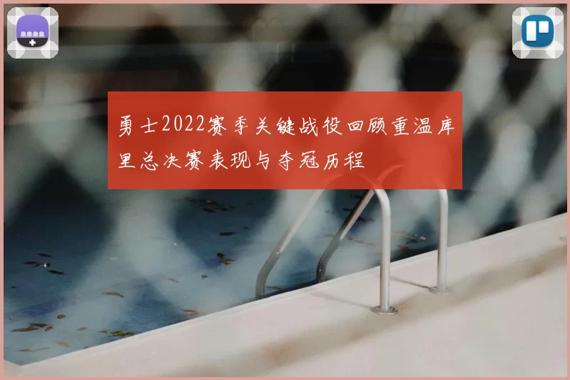 勇士2022赛季关键战役回顾重温库里总决赛表现与夺冠历程