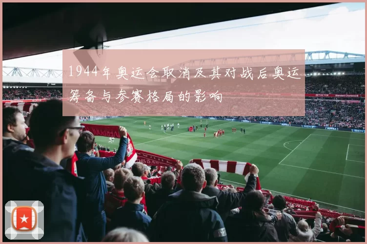 1944年奥运会取消及其对战后奥运筹备与参赛格局的影响