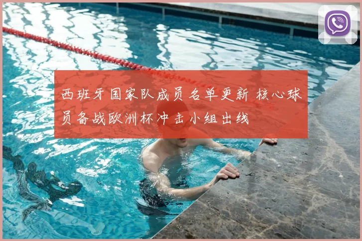 西班牙国家队成员名单更新 核心球员备战欧洲杯冲击小组出线