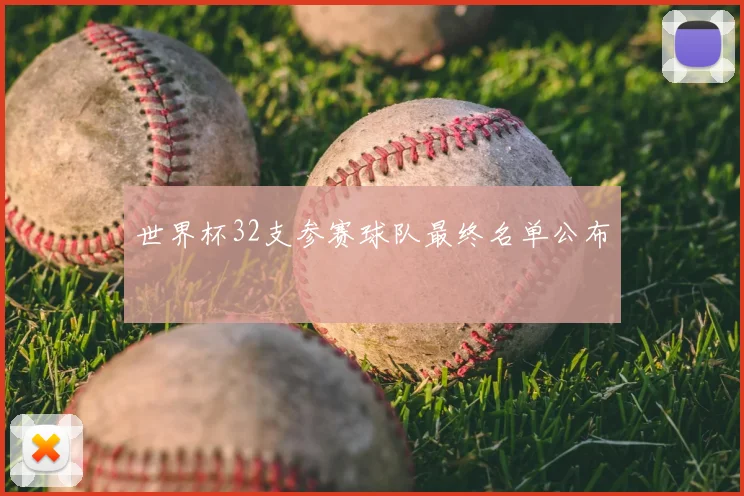 世界杯32支参赛球队最终名单公布